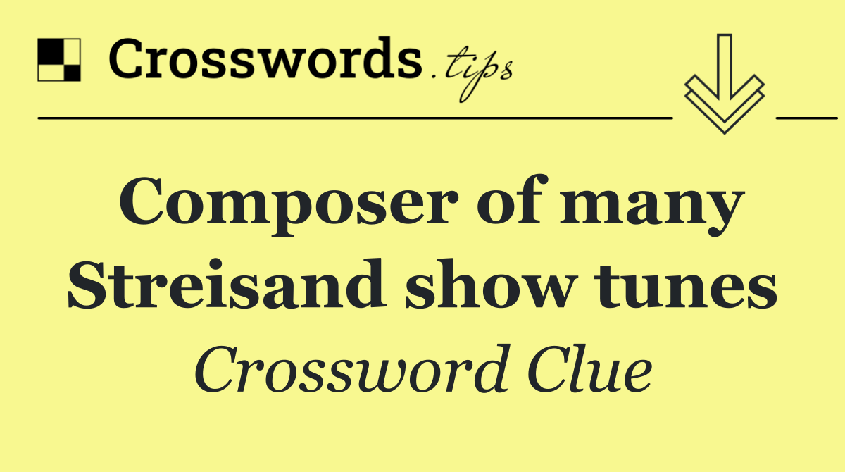 Composer of many Streisand show tunes