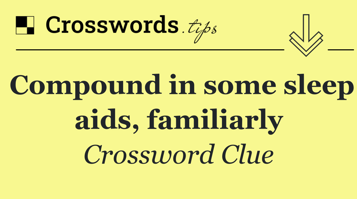 Compound in some sleep aids, familiarly