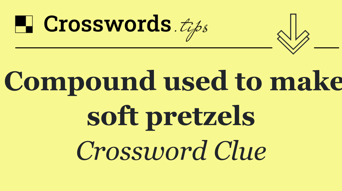 Compound used to make soft pretzels