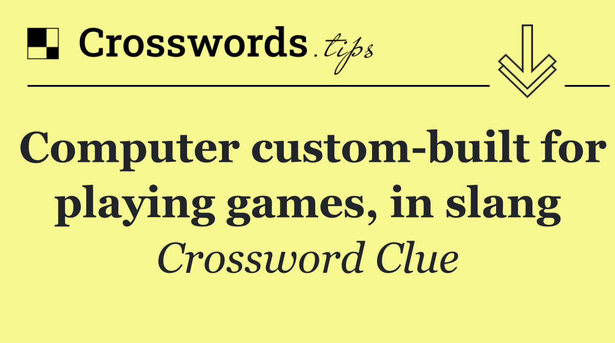 Computer custom built for playing games, in slang