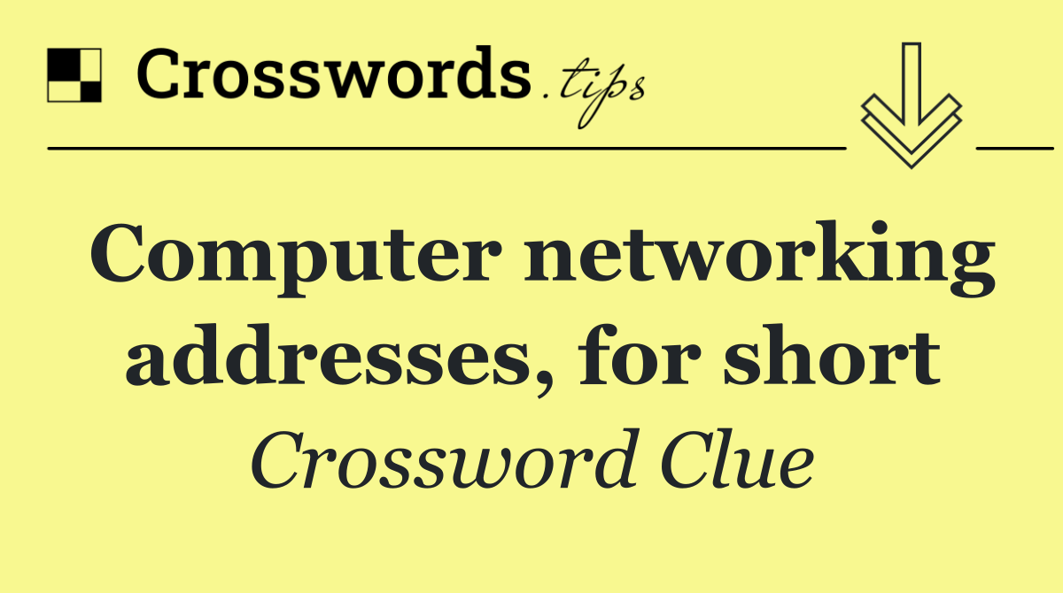 Computer networking addresses, for short