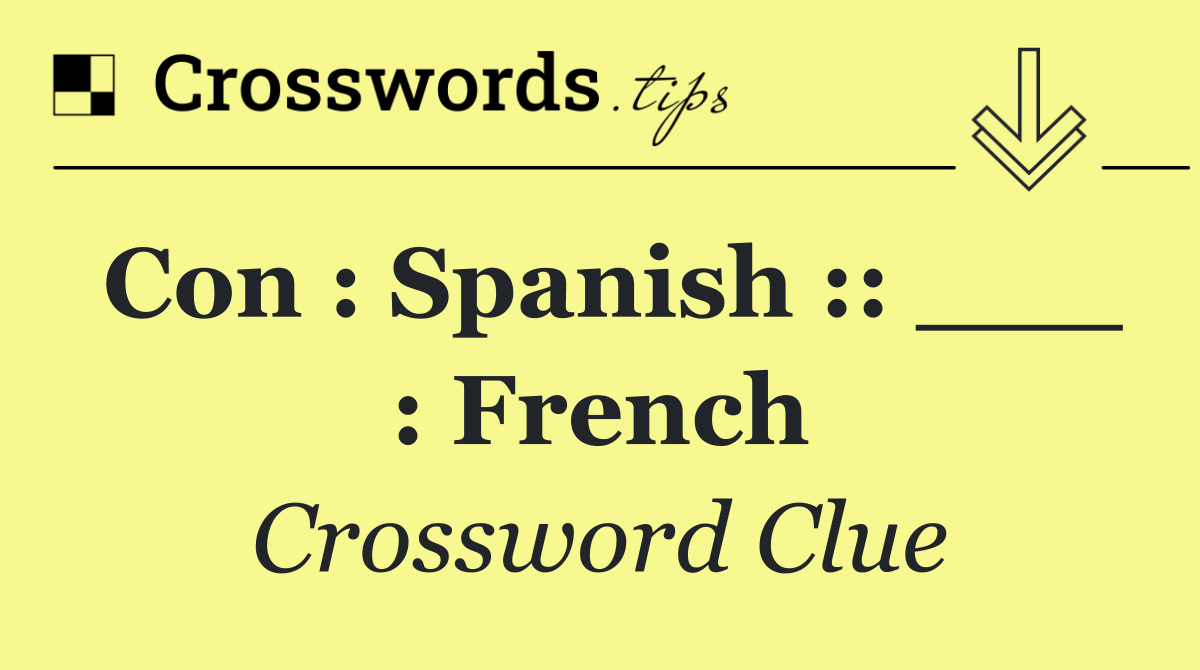 Con : Spanish :: ___ : French