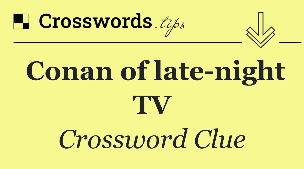 Conan of late night TV