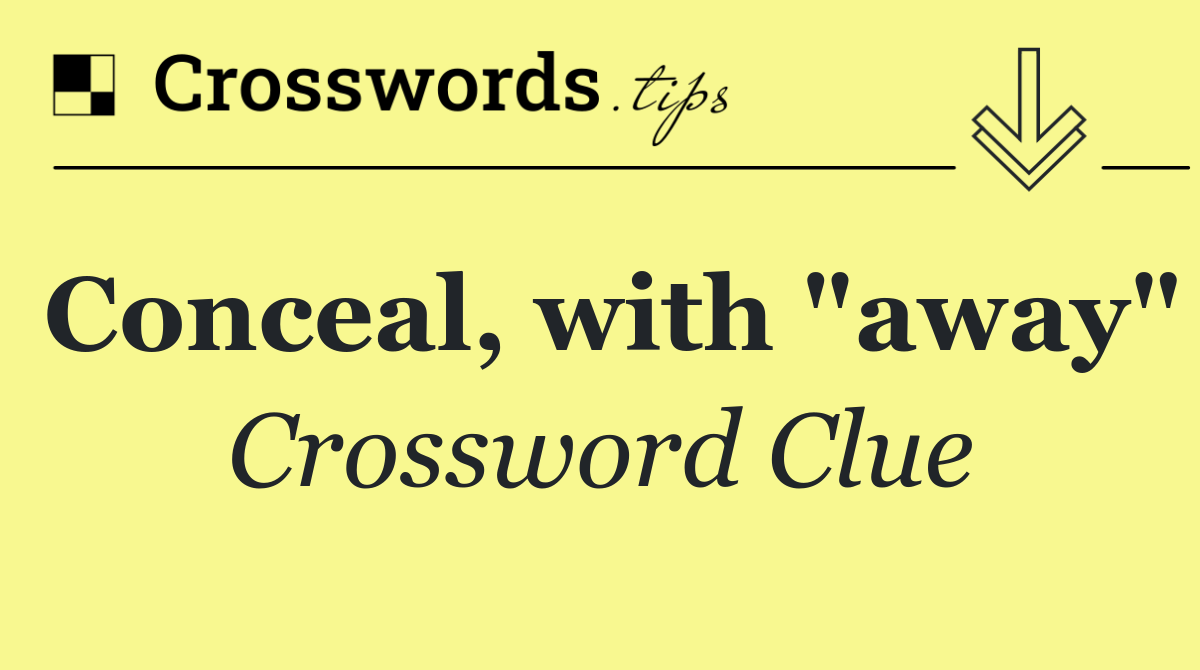 Conceal, with "away"