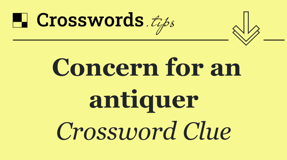 Concern for an antiquer