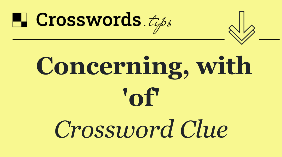 Concerning, with 'of'