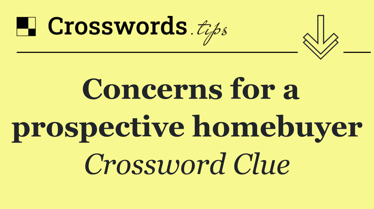 Concerns for a prospective homebuyer