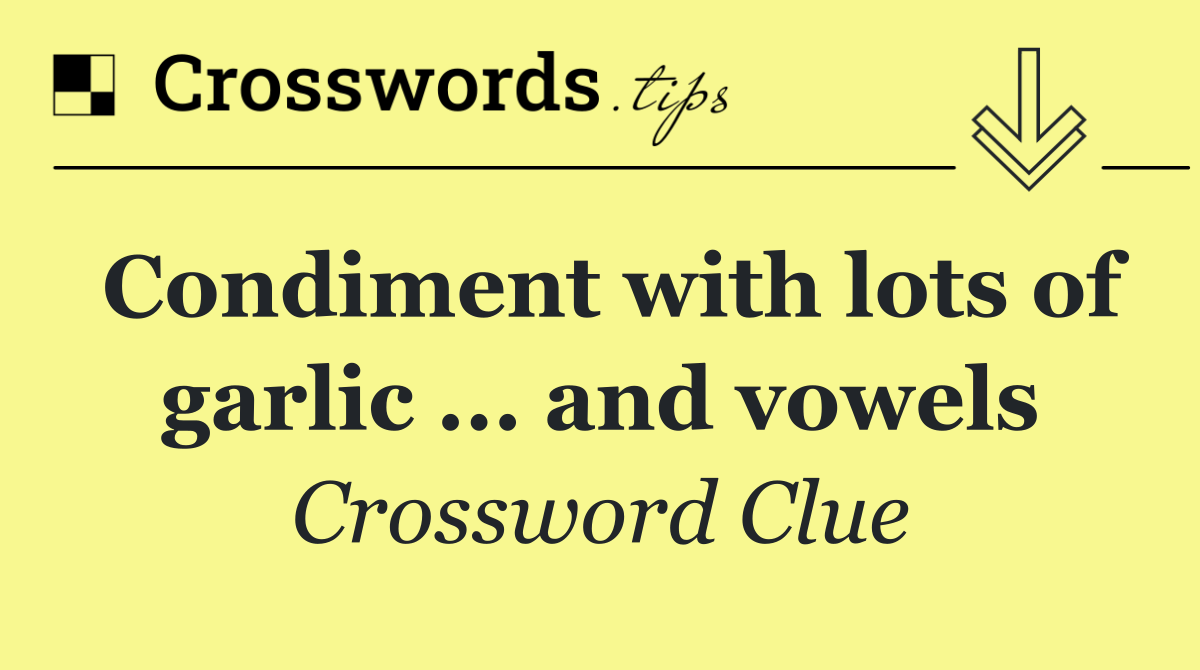 Condiment with lots of garlic ... and vowels