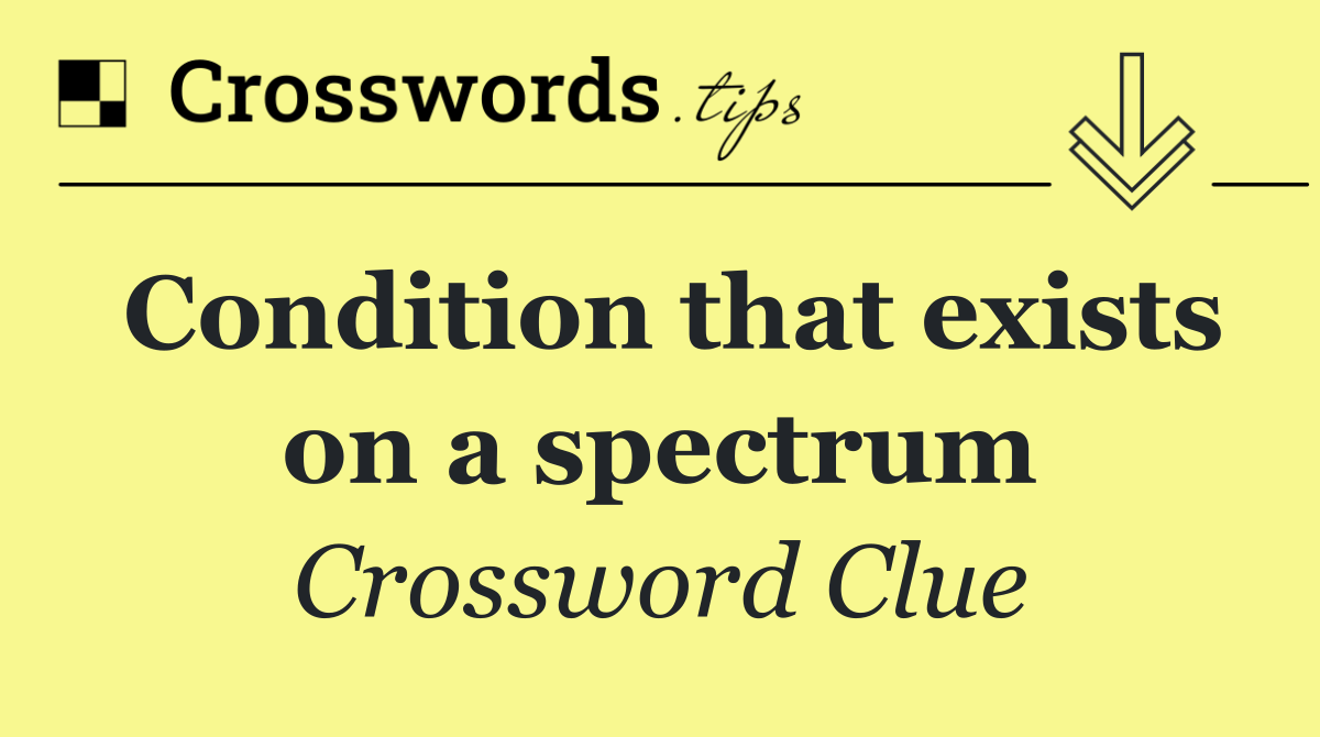 Condition that exists on a spectrum