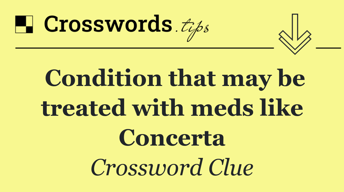 Condition that may be treated with meds like Concerta