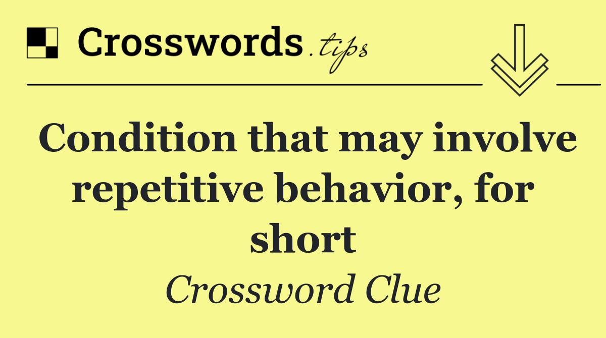 Condition that may involve repetitive behavior, for short