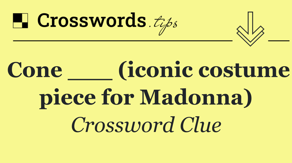 Cone ___ (iconic costume piece for Madonna)