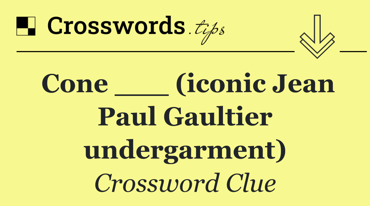 Cone ___ (iconic Jean Paul Gaultier undergarment)