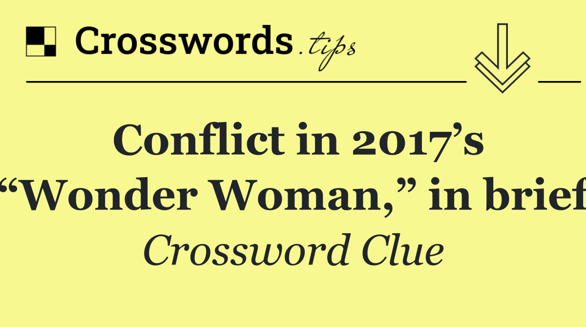 Conflict in 2017’s “Wonder Woman,” in brief