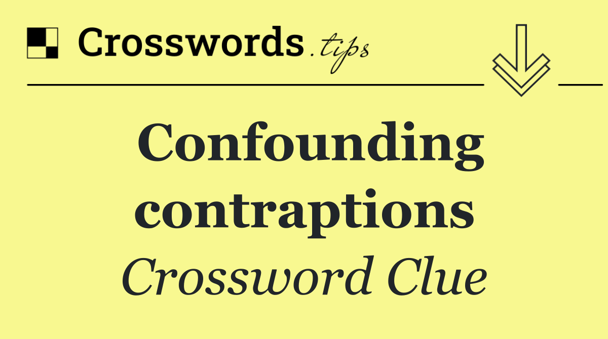 Confounding contraptions