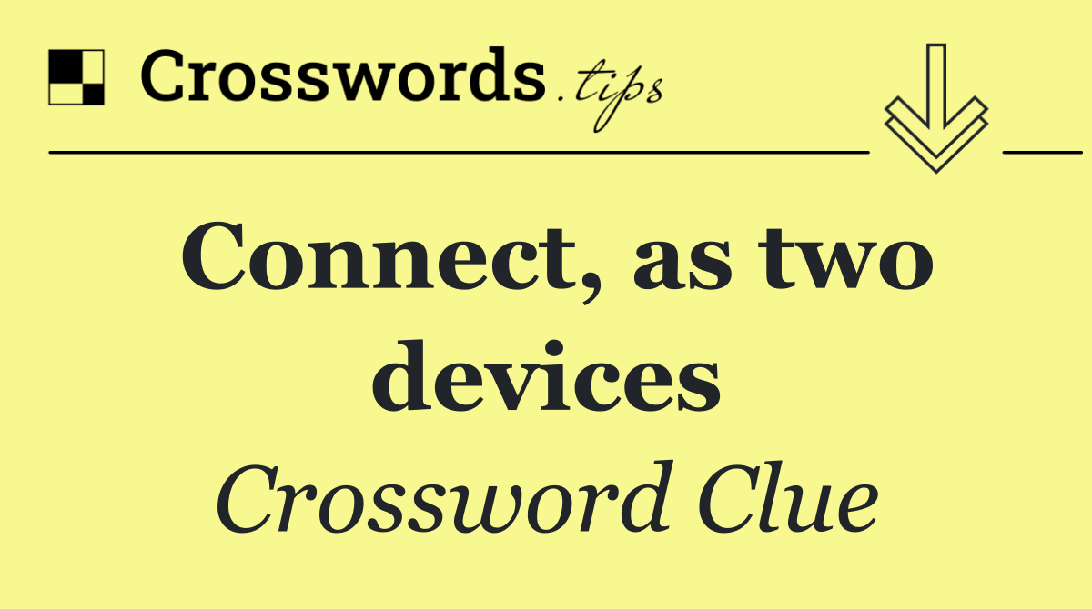 Connect, as two devices