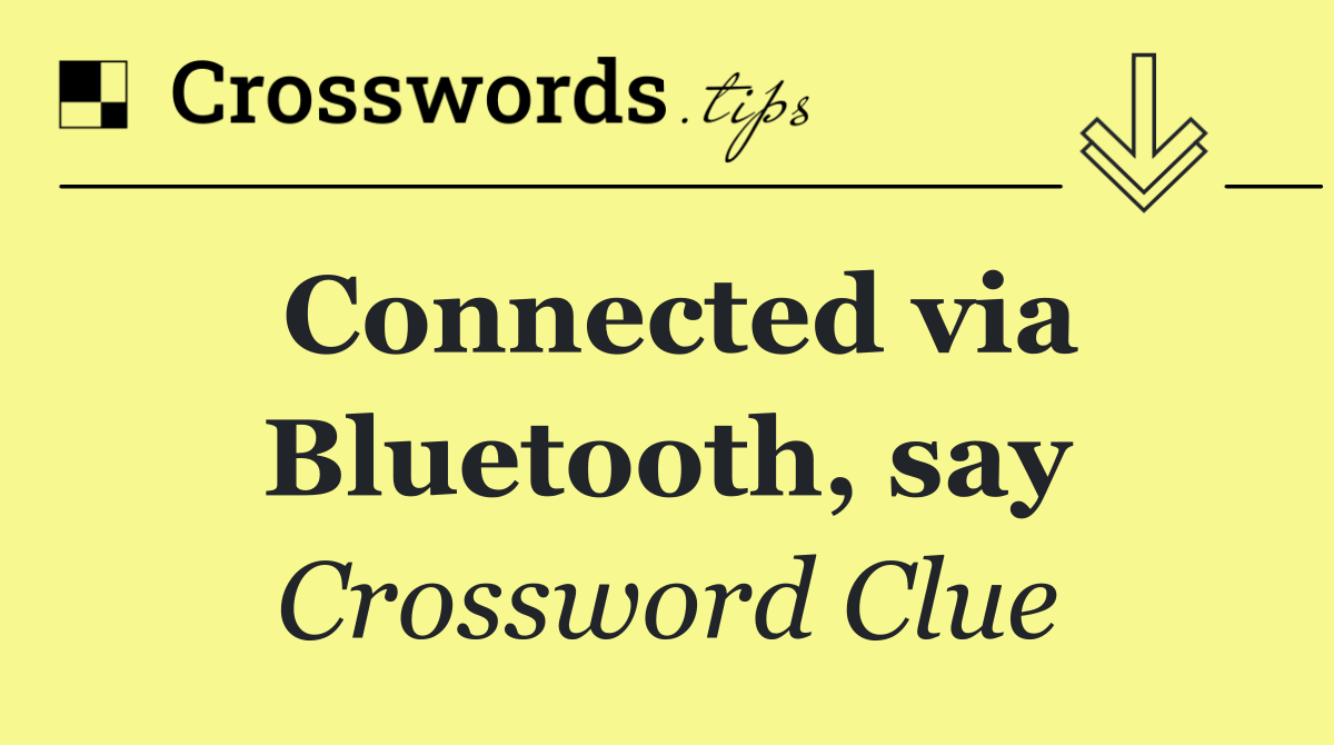 Connected via Bluetooth, say