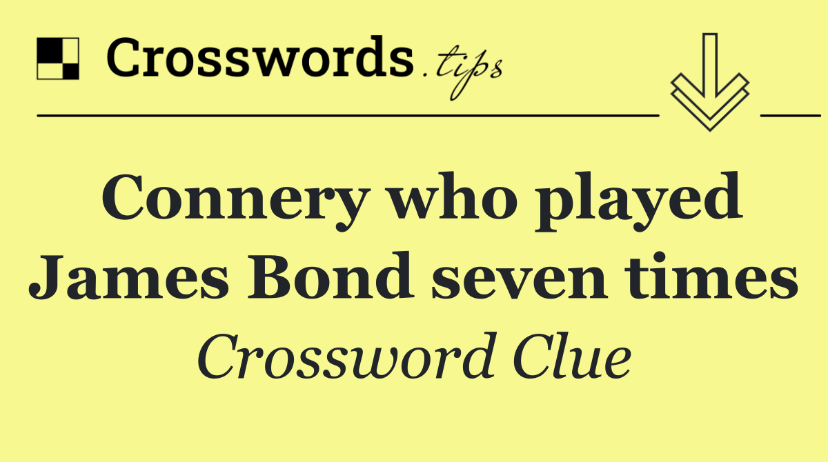 Connery who played James Bond seven times
