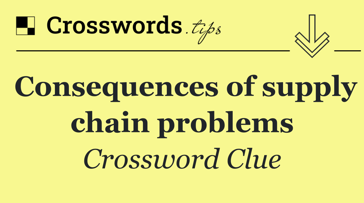 Consequences of supply chain problems