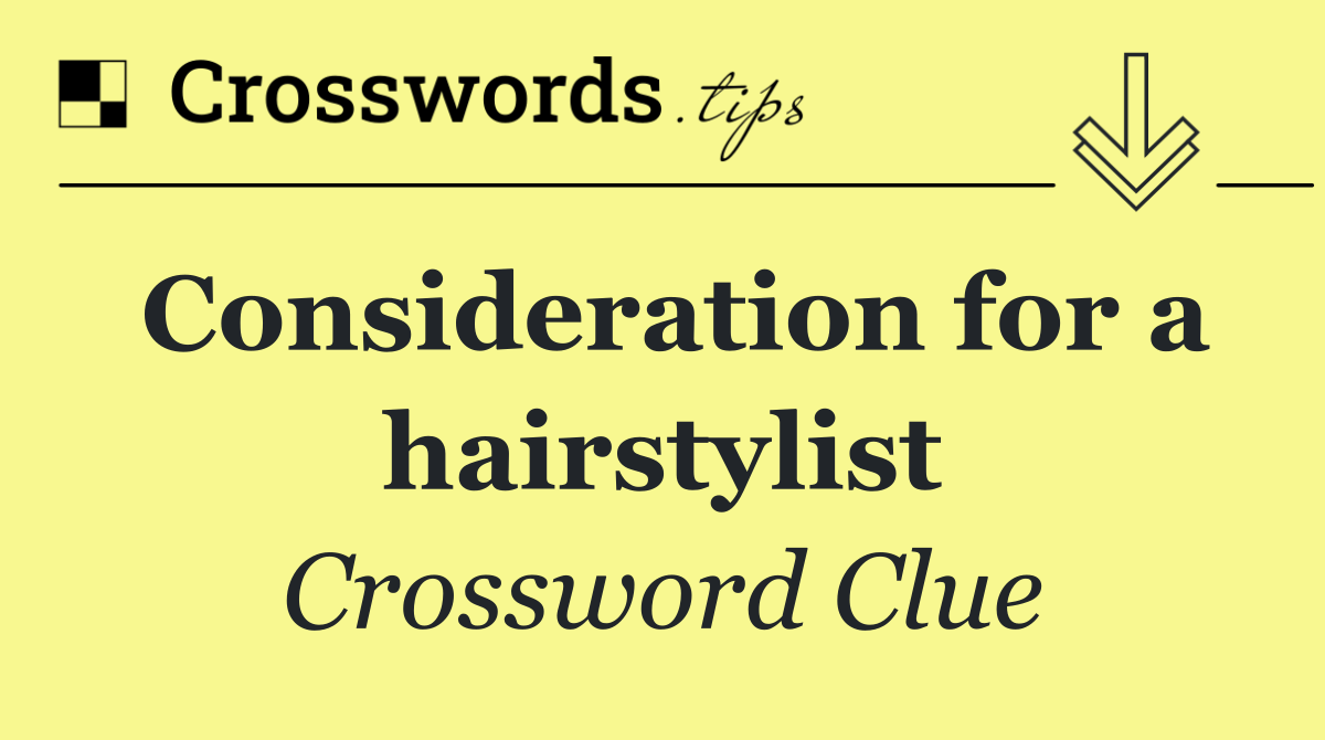 Consideration for a hairstylist