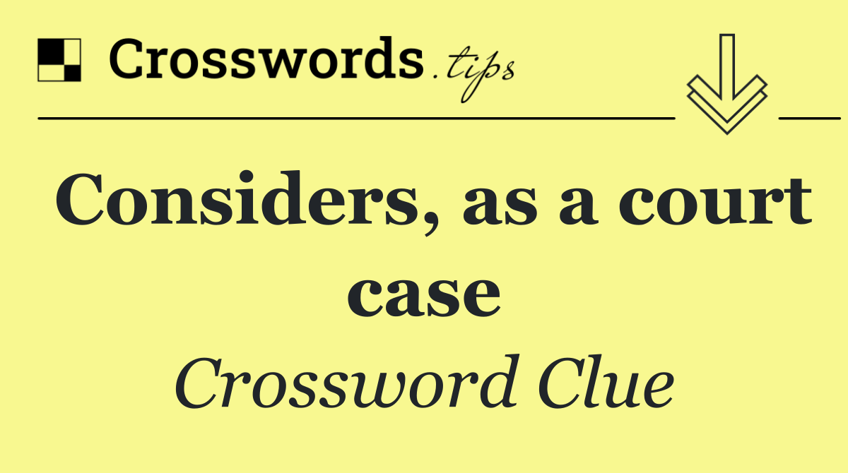 Considers, as a court case