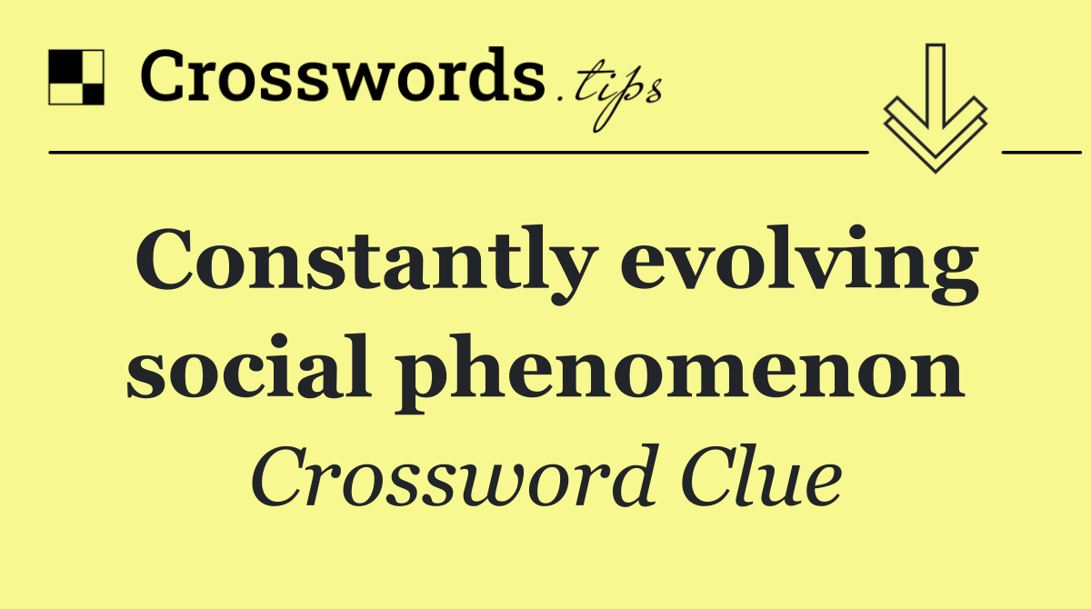 Constantly evolving social phenomenon