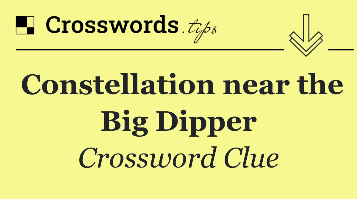 Constellation near the Big Dipper