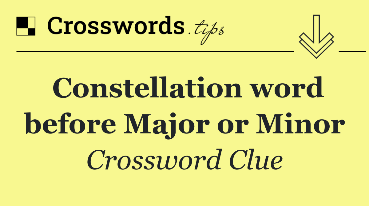 Constellation word before Major or Minor