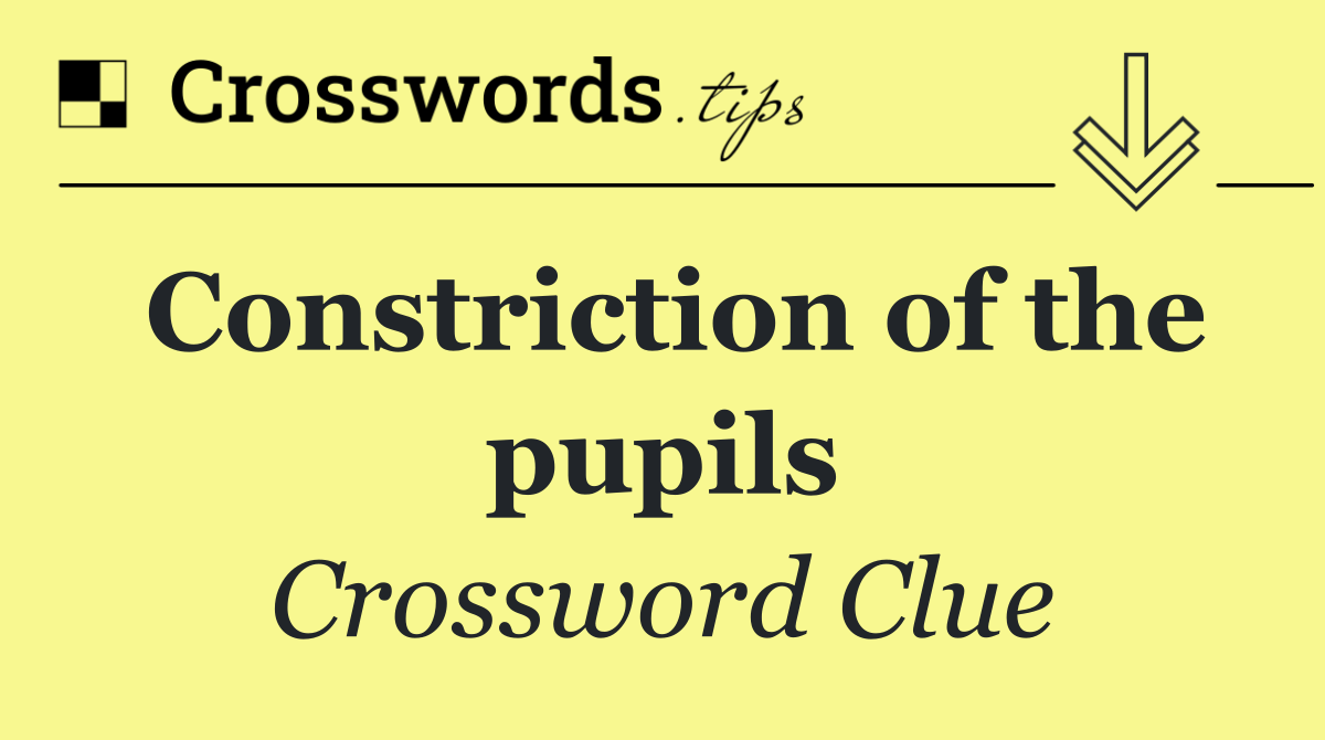 Constriction of the pupils