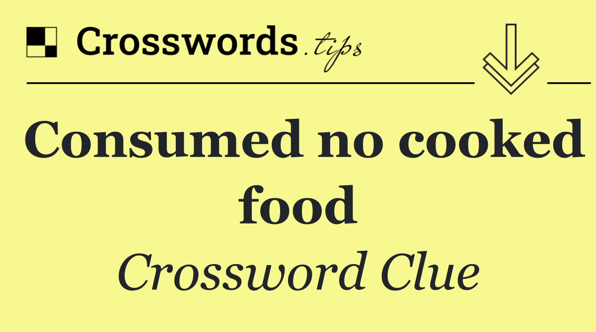 Consumed no cooked food