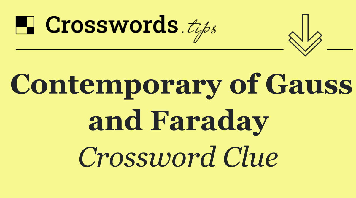 Contemporary of Gauss and Faraday