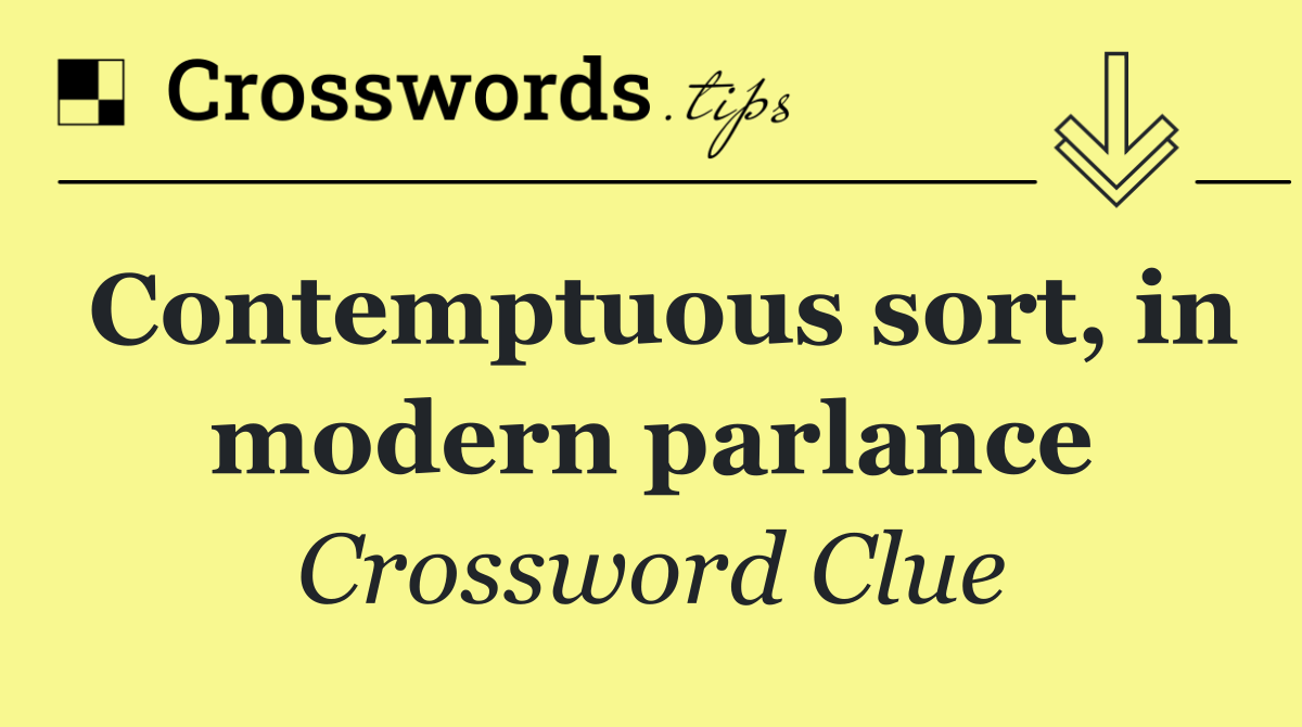 Contemptuous sort, in modern parlance