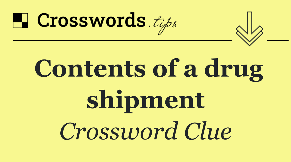 Contents of a drug shipment