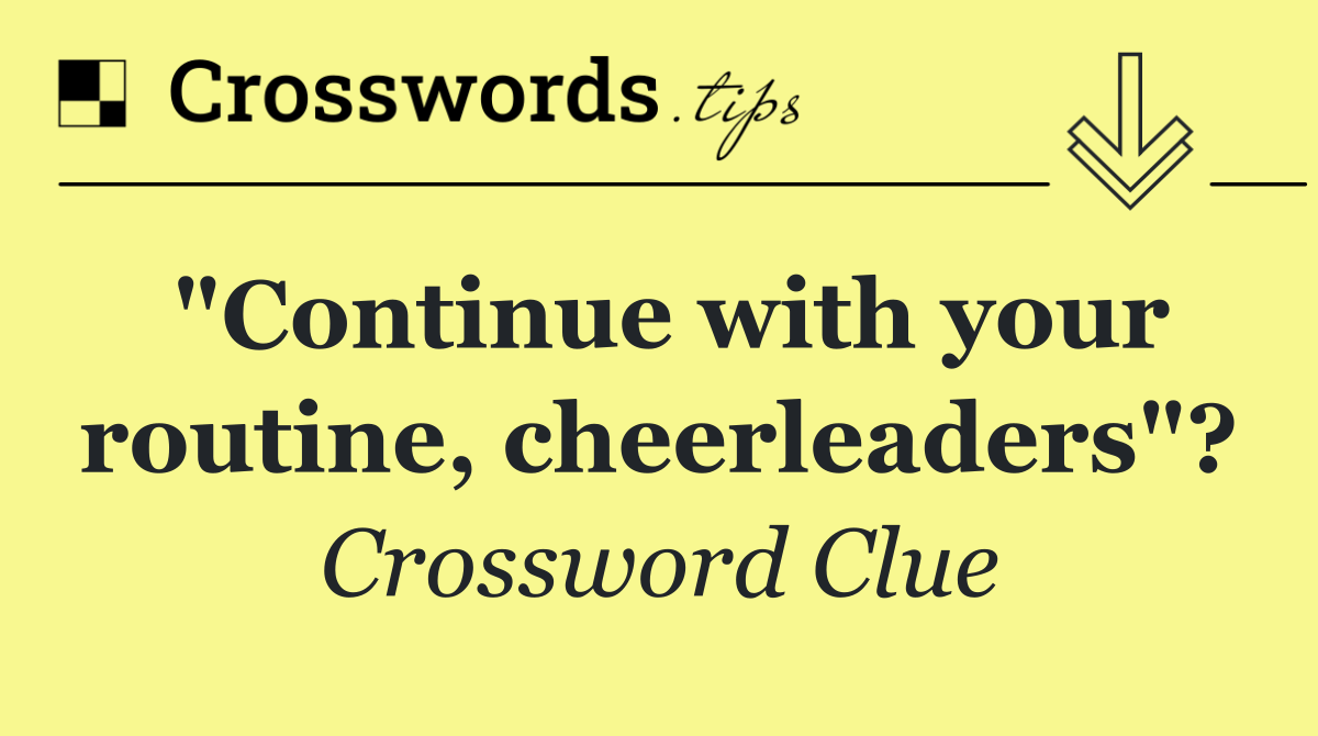 "Continue with your routine, cheerleaders"?