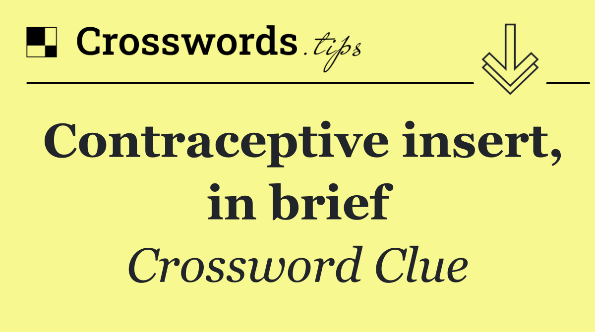 Contraceptive insert, in brief