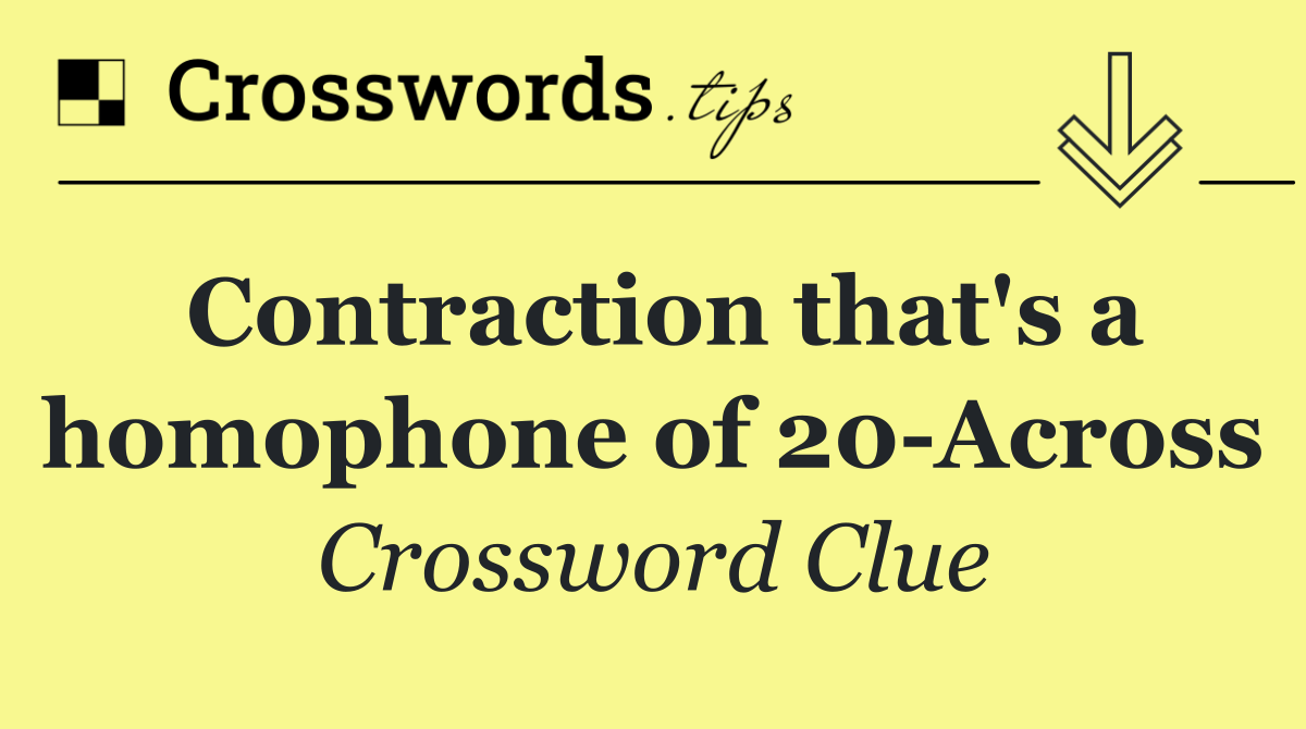 Contraction that's a homophone of 20 Across