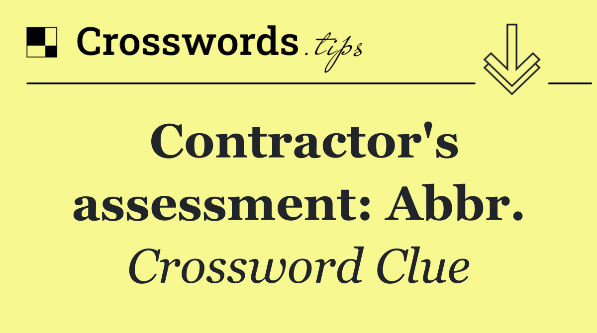 Contractor's assessment: Abbr.