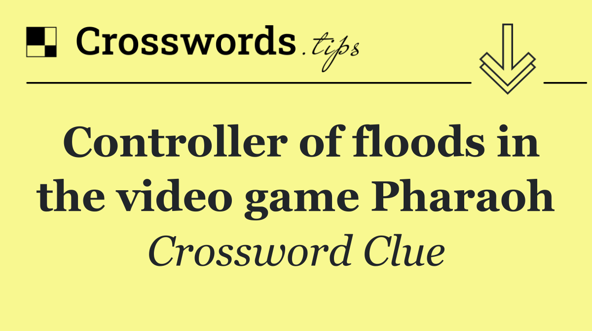 Controller of floods in the video game Pharaoh