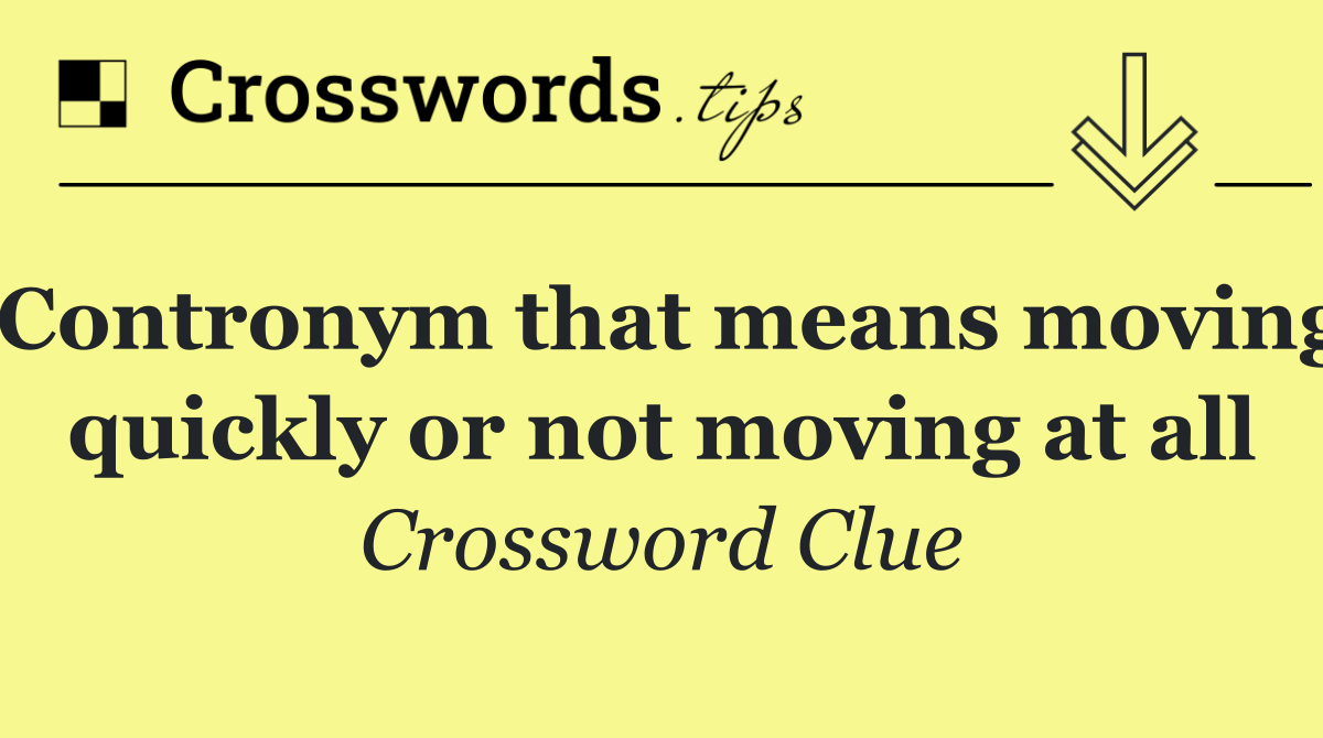 Contronym that means moving quickly or not moving at all