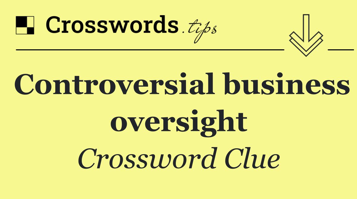 Controversial business oversight