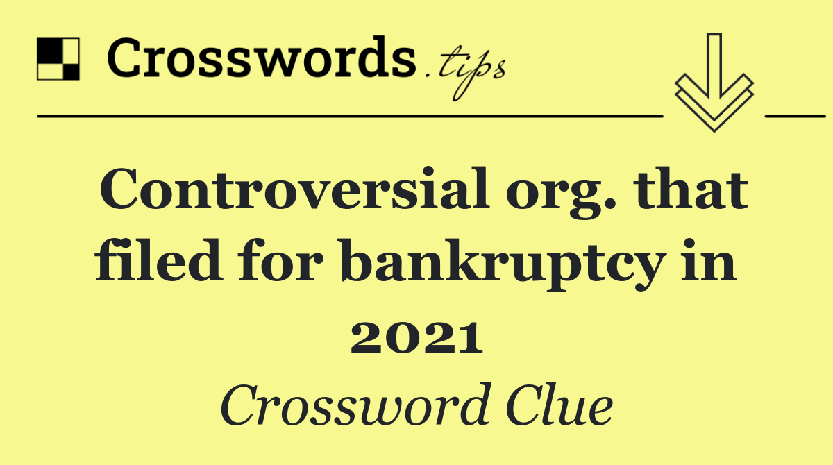Controversial org. that filed for bankruptcy in 2021