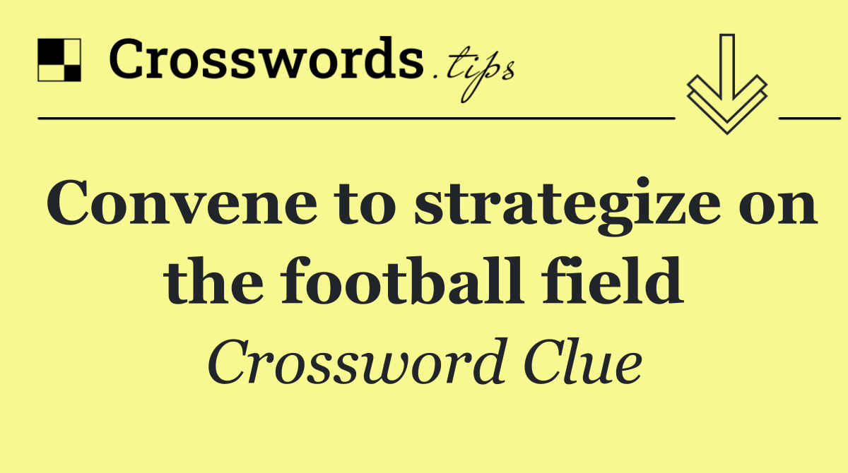 Convene to strategize on the football field