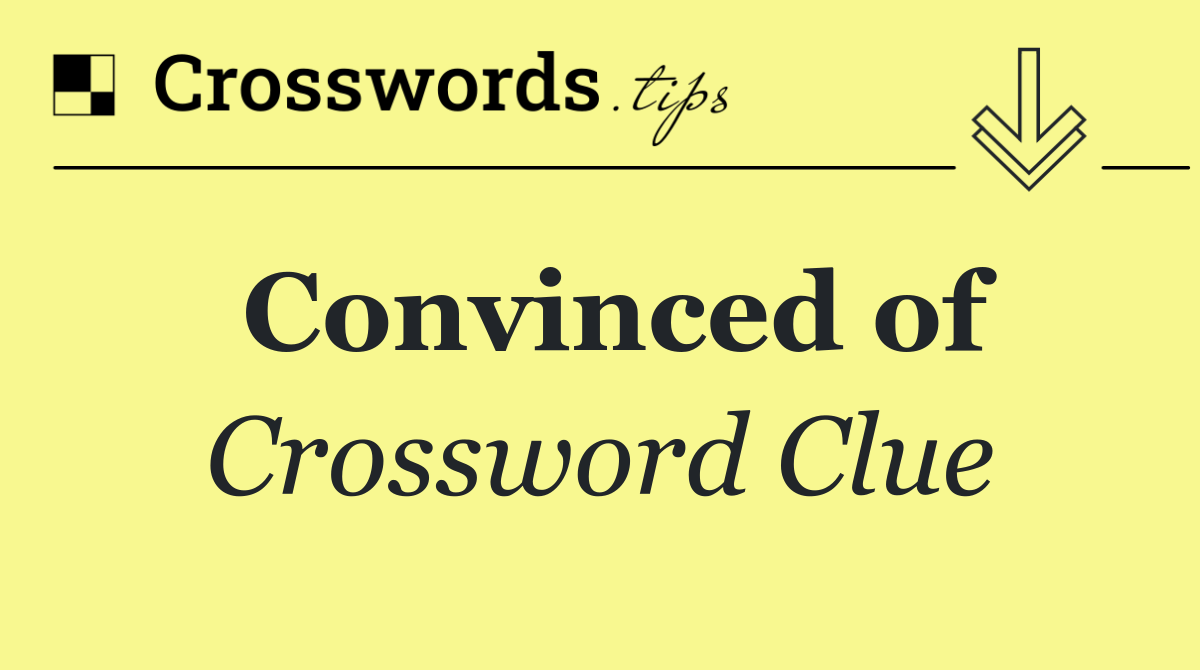Convinced of