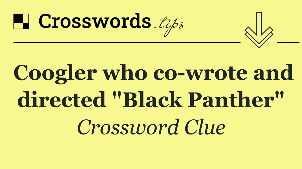 Coogler who co wrote and directed "Black Panther"