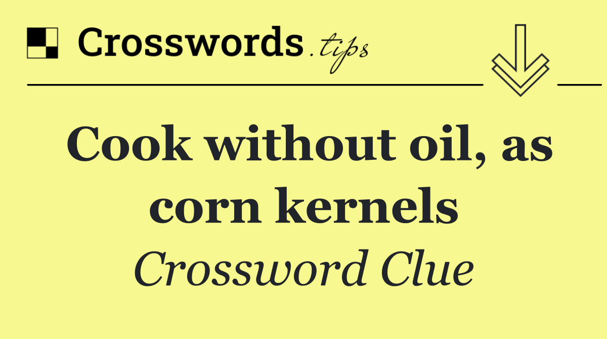 Cook without oil, as corn kernels