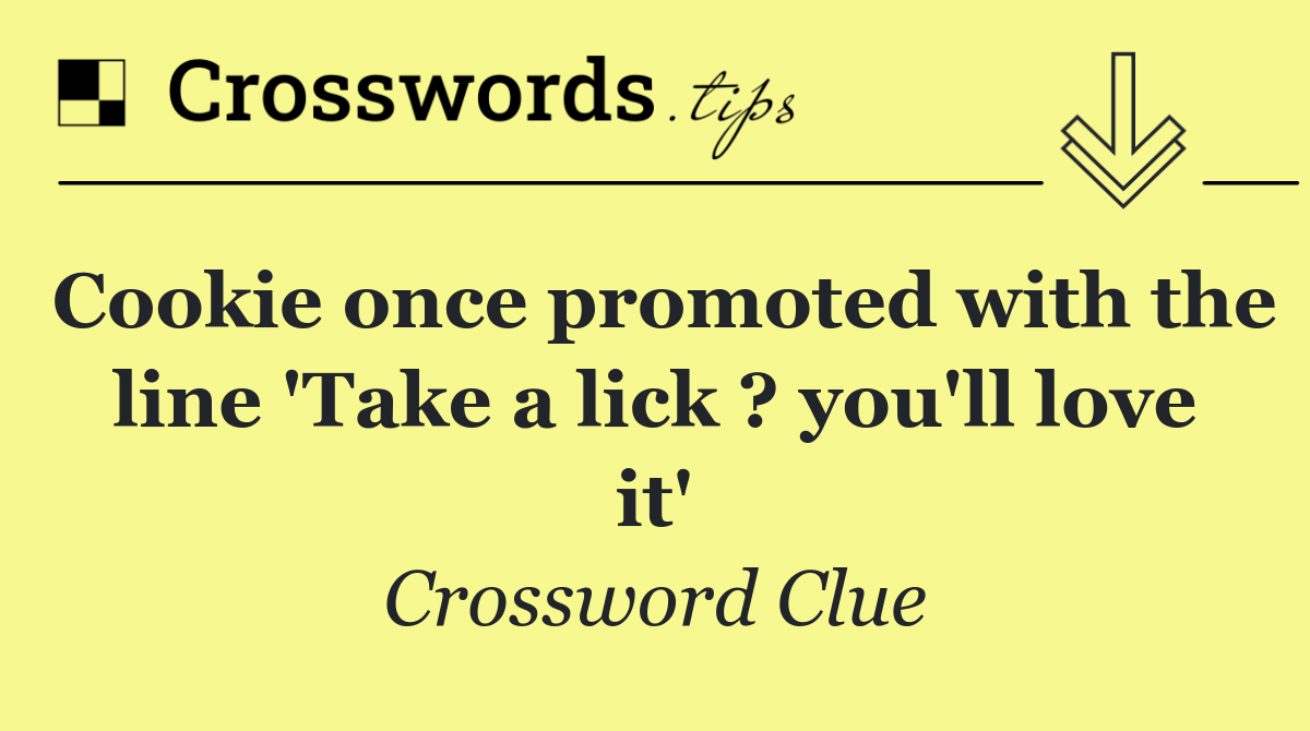 Cookie once promoted with the line 'Take a lick ? you'll love it'