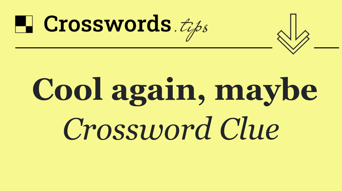 Cool again, maybe