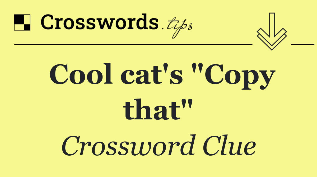 Cool cat's "Copy that"