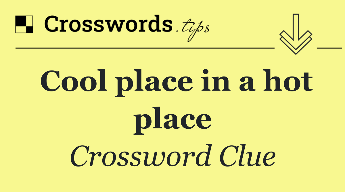 Cool place in a hot place