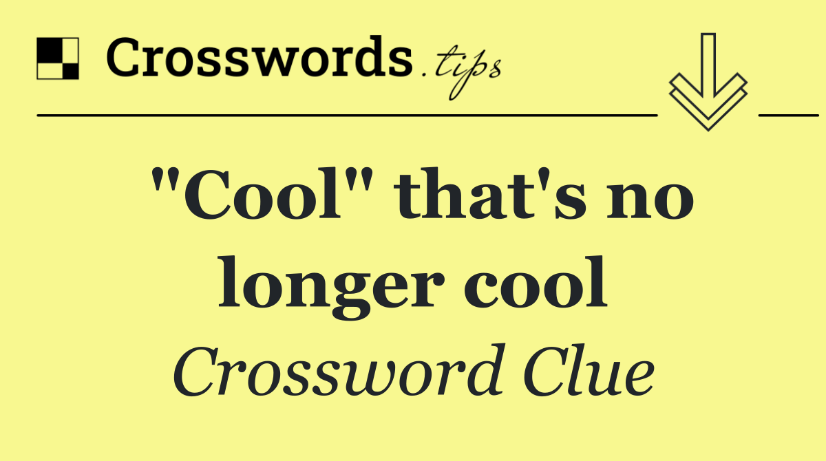 "Cool" that's no longer cool